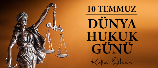 10 Temmuz Dünya Hukuk Günü Kutlu Olsun